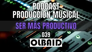 👂🏼Cómo ser más PRODUCTIVO | PODCAST Producción Musical 039