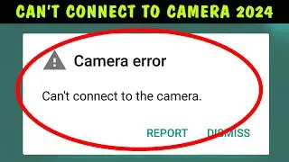 can't connect to the camera || can't connect to the camera this app will be closed