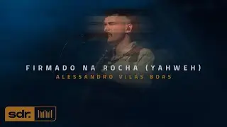 Firmado na Rocha (Yahweh) (Clipe Oficial) - Alessandro Vilas Boas | Som do Reino