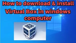 How to download and install oracle virtual box in windows computer