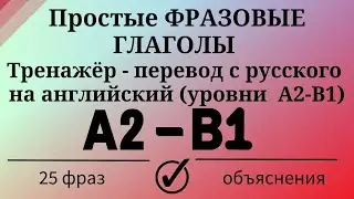 Тренажёр - перевод фразовых глаголов с русского на английский. Уровни А2 - В1. Простой английский