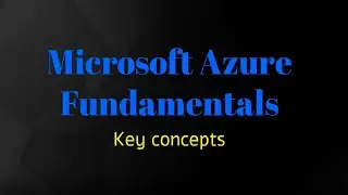 Microsoft Azure Fundamental Key Concepts