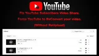 Fix YouTube Subscribers Video Share - Force YouTube to ReConvert your video (Without ReUpload)