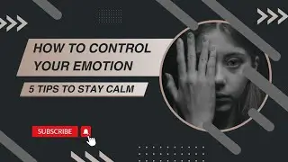 How to Control Your Emotions| 5 Tips to Stay Calm