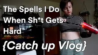 The Spells I do when Sh*t gets Hard {catchup vlog}