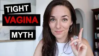 WHY YOU SHOULDNT WANT A TIGHT VAGINA