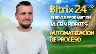 Curso de formación Bitrix24 14. Robots CRM: Automatización de flujos de trabajo.