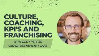 How Culture, Coaching, and KPI's Build Great Franchise Systems | with Bee Healthy Cafe's Cody Pepper