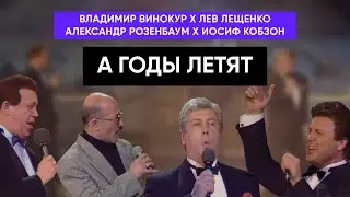 Иосиф Кобзон, Лев Лещенко, Владимир Винокур, Александр Розенбаум - А годы летят