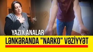 Lənkəranda ailə dramı - NARKOMAN HƏYATI | Nail Kəmərli