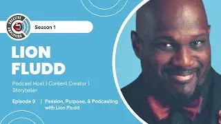 Episode 9 -  Passion, Purpose & Podcasting with Lion Fludd