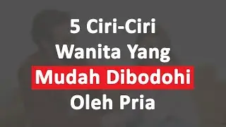 5 CIRI-CIRI WANITA YANG MUDAH DIBODOHI PRIA