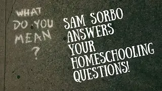 Sam Sorbo Answers Your Homeschool Questions, Part 3