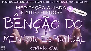 BÊNÇÃO MENTOR ESPIRITUAL | Meditação Guiada e Auto hipnose | Receba Cura e Proteção | CONTATO REAL