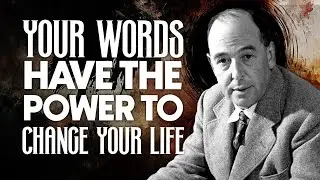 Your Words Have the Power to Change Your Life - Insights from C.S.Lewis