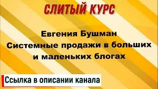 Слив курса. Евгения Бушман - Системные продажи в больших и маленьких блогах