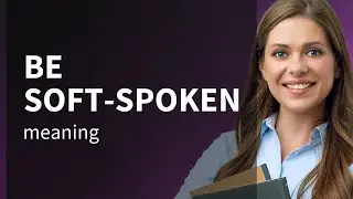 Be Soft-Spoken: Mastering the Art of Gentle Communication