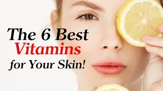 The 6 Best Vitamins for Healthy Skin !