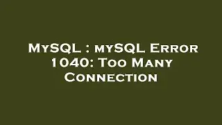 MySQL : mySQL Error 1040: Too Many Connection