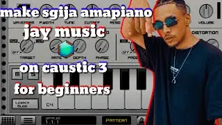 how to make sgija [amapiano] like [jaymusic] on [caustic 3] for [beginners]