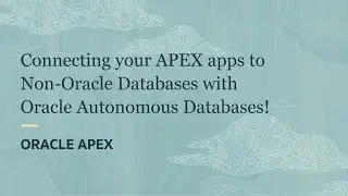 Connecting your APEX apps to Non-Oracle Databases with Oracle Autonomous Databases