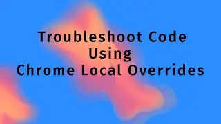 TroubleShoot Prod Code Using Chrome Local Overrides | Mock Response Data