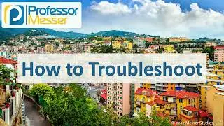 How to Troubleshoot - CompTIA A+ 220-1101 - 5.1