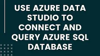 USE AZURE DATA STUDIO TO CONNECT AND QUERY AZURE SQL DATABASE