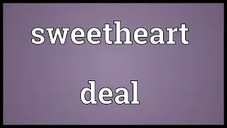 Sweetheart deal Meaning