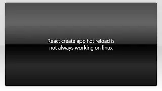 React create app hot reload is not always working on linux