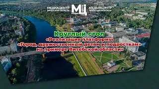 «Город, дружественный детям и подросткам» обсудили в Медиацентре Витебской области