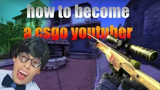 HOW TO BECOME A CSGO YOUTUBER