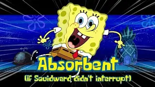 Absorbent if squidward didn't interrupt the song (Fan Completed) +FLP