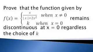 prove that the function x/|x|+2x² remains discontinuous regardless the choice of k