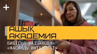 АШЫҚ АКАДЕМИЯ. Бибігүл Раззақова. Жасанды интеллект