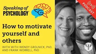 How to motivate yourself, with Wendy Grolnick, PhD, and Frank Worrell, PhD | Speaking of Psychology