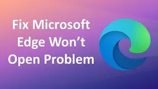 How to Fix Microsoft Edge Won’t Open Problem in Windows 10
