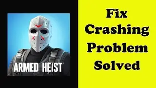 How To Fix Armed Heist App Keeps Crashing Problem Android & Ios - Armed Heist App Crash Error