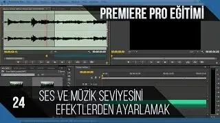 Premiere Pro Eğitimi 24 - Ses ve müzik seviyesini efekt kontrolleri panelinden ayarlamak