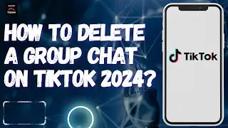 How to Delete a Group Chat on TikTok 2024?