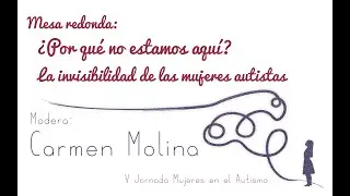 ¿Por qué no estamos aquí? La invisibilidad de las mujeres autistas, moderado por Carmen Molina