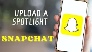 How to Upload a Spotlight on Snapchat