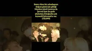 SEZEN AKSU VE ŞEVVAL SAM’DAN 1999'DAN TARİHİ BİR PAYLAŞIM