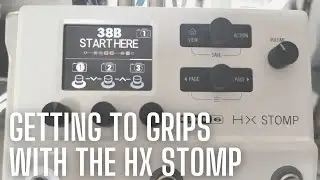 So You Bought An HX Stomp - The Basics - Building Presets, Navigating, Snapshots and What you NEED