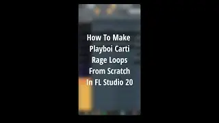 How To Make Playboi Carti Rage Loops From Scratch In FL Studio 20