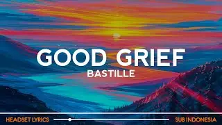 Bastille - Good Grief (Lyrics Terjemahan)| Every Minute And Every Hour, I Miss You (Speed Up Tiktok)