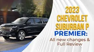 2023 Chevrolet Suburban Premier: All new changes & Full Review