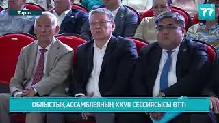 ОБЛЫСТЫҚ АССАМБЛЕЯНЫҢ ХХVIІ СЕССИЯСЫСЫ ӨТТІ