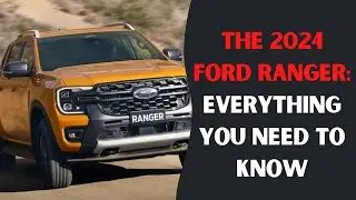The 2024 Ford Ranger: Everything You Need to Know