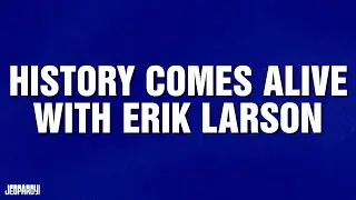 History Comes Alive with Erik Larson | Category | JEOPARDY!